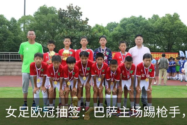 女足欧冠抽签：巴萨主场踢枪手，拜仁连战巴萨巴黎皇马曼城