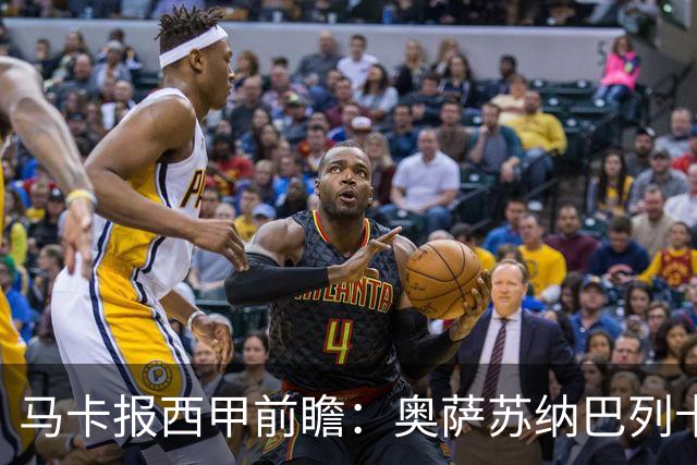 马卡报西甲前瞻：奥萨苏纳巴列卡诺或上演对攻，毕巴击败阿拉维斯